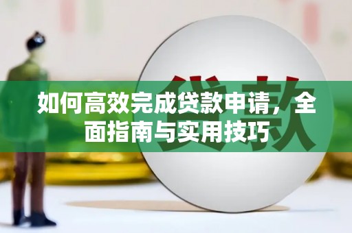 三义如何高效完成贷款申请，全面指南与实用技巧