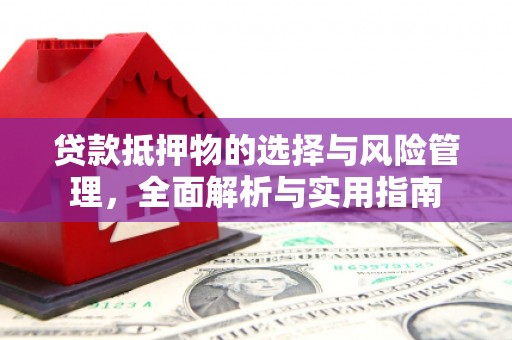 三义贷款抵押物的选择与风险管理，全面解析与实用指南