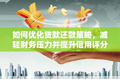 三义如何优化贷款还款策略，减轻财务压力并提升信用评分