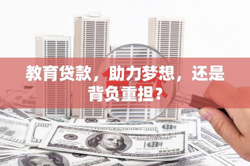 三义教育贷款，助力梦想，还是背负重担？