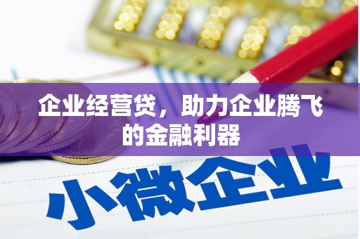 三义企业经营贷，助力企业腾飞的金融利器
