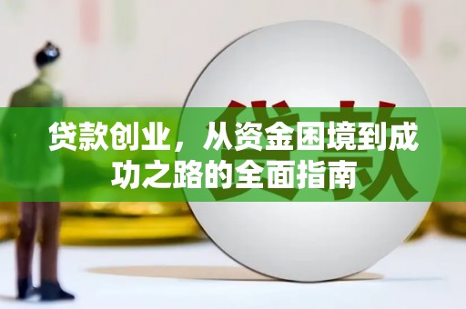 三义贷款创业，从资金困境到成功之路的全面指南