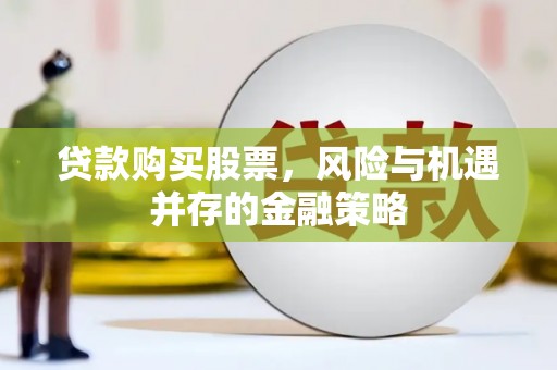 三义贷款购买股票，风险与机遇并存的金融策略