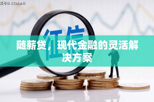 三义随薪贷，现代金融的灵活解决方案