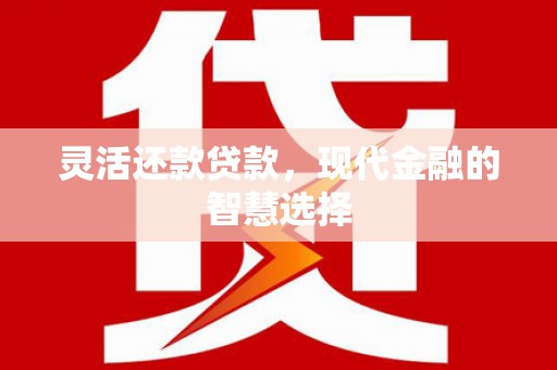三义灵活还款贷款，现代金融的智慧选择