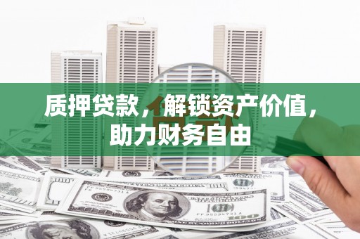 三义质押贷款，解锁资产价值，助力财务自由