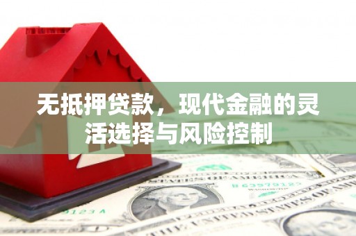三义无抵押贷款，现代金融的灵活选择与风险控制