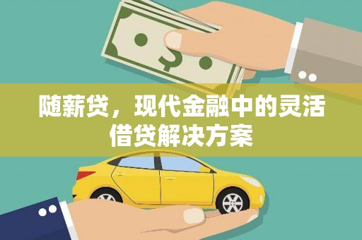 三义随薪贷，现代金融中的灵活借贷解决方案