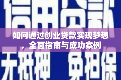 三义如何通过创业贷款实现梦想，全面指南与成功案例