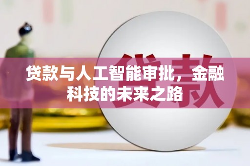 三义贷款与人工智能审批，金融科技的未来之路