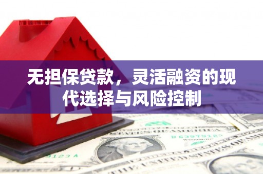 三义无担保贷款，灵活融资的现代选择与风险控制
