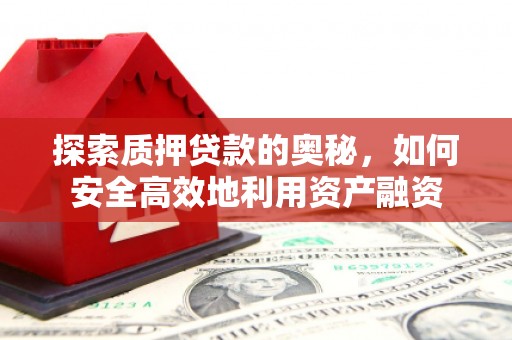 三义探索质押贷款的奥秘，如何安全高效地利用资产融资