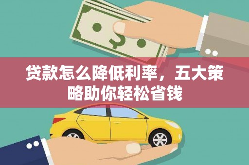 三义贷款怎么降低利率，五大策略助你轻松省钱