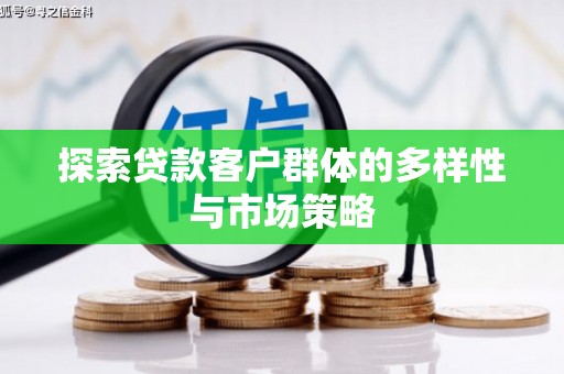 三义探索贷款客户群体的多样性与市场策略