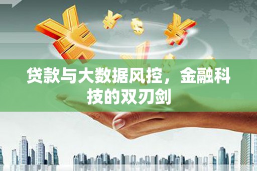 三义贷款与大数据风控，金融科技的双刃剑