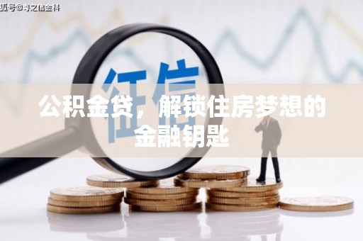 三义公积金贷，解锁住房梦想的金融钥匙
