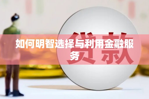 三义如何明智选择与利用金融服务