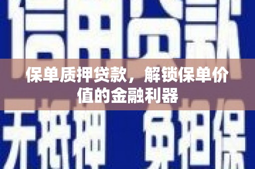 三义保单质押贷款，解锁保单价值的金融利器