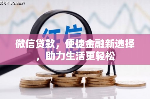 三义微信贷款，便捷金融新选择，助力生活更轻松