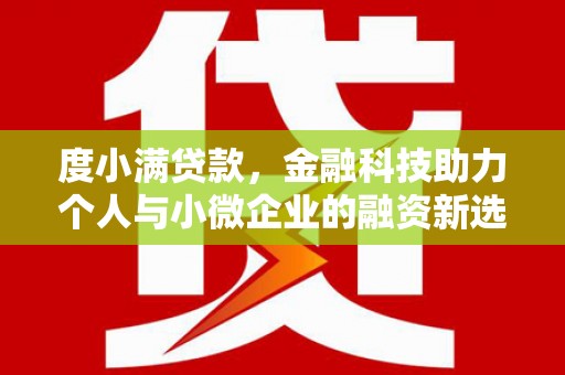 三义度小满贷款，金融科技助力个人与小微企业的融资新选择