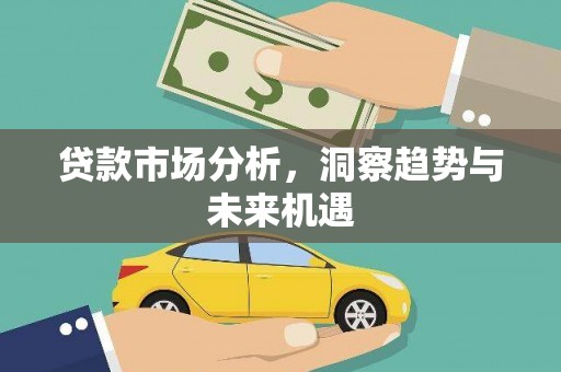 三义贷款市场分析，洞察趋势与未来机遇