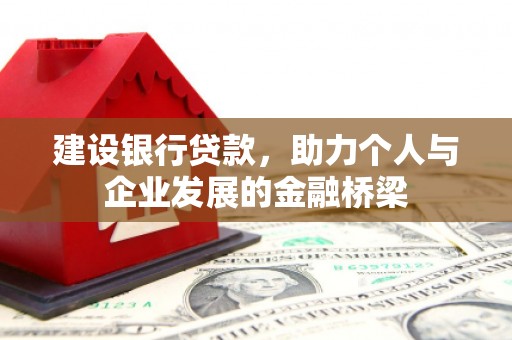 三义建设银行贷款，助力个人与企业发展的金融桥梁