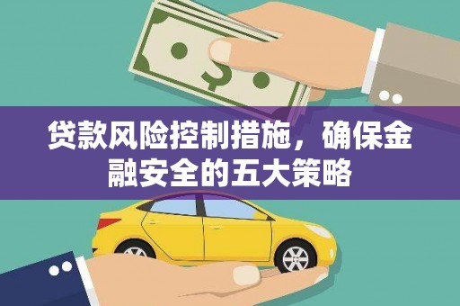 三义贷款风险控制措施，确保金融安全的五大策略