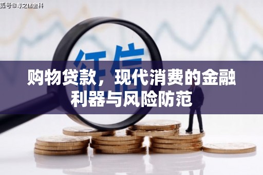 三义购物贷款，现代消费的金融利器与风险防范