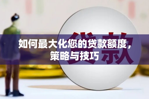三义如何最大化您的贷款额度，策略与技巧