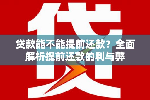 三义贷款能不能提前还款？全面解析提前还款的利与弊