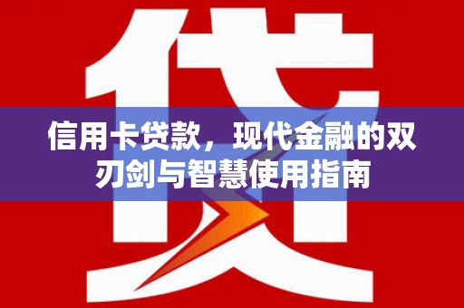 三义信用卡贷款，现代金融的双刃剑与智慧使用指南
