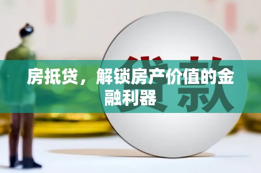 三义房抵贷，解锁房产价值的金融利器