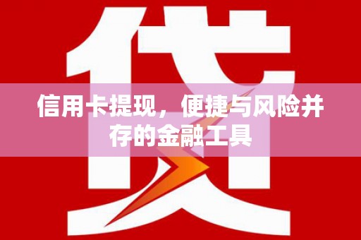 三义信用卡提现，便捷与风险并存的金融工具