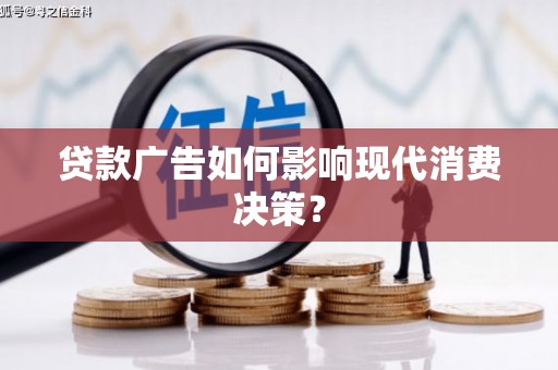 三义贷款广告如何影响现代消费决策？
