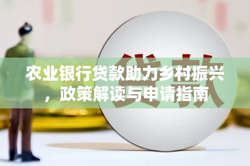 三义农业银行贷款助力乡村振兴，政策解读与申请指南