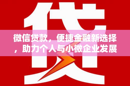 三义微信贷款，便捷金融新选择，助力个人与小微企业发展