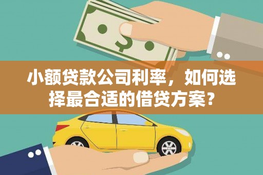三义小额贷款公司利率，如何选择最合适的借贷方案？