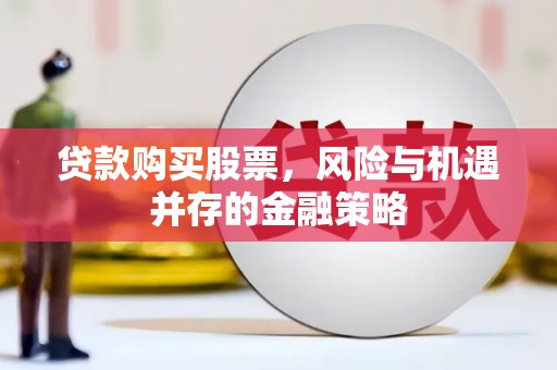 三义贷款购买股票，风险与机遇并存的金融策略