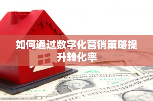 三义如何通过数字化营销策略提升转化率