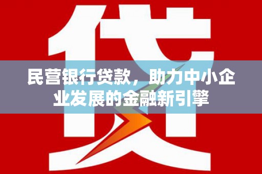 三义民营银行贷款，助力中小企业发展的金融新引擎