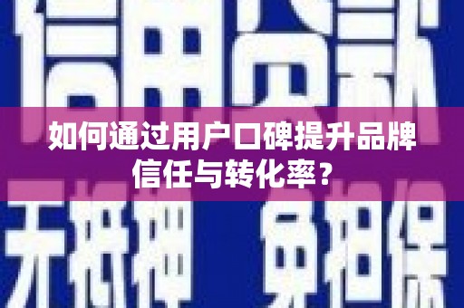 三义如何通过用户口碑提升品牌信任与转化率？