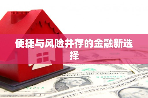 三义便捷与风险并存的金融新选择