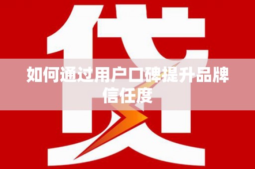 三义如何通过用户口碑提升品牌信任度