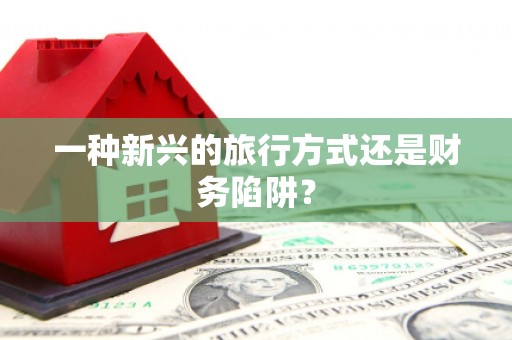 三义一种新兴的旅行方式还是财务陷阱？