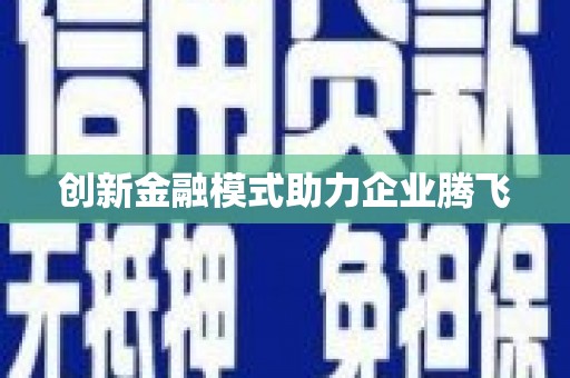三义创新金融模式助力企业腾飞