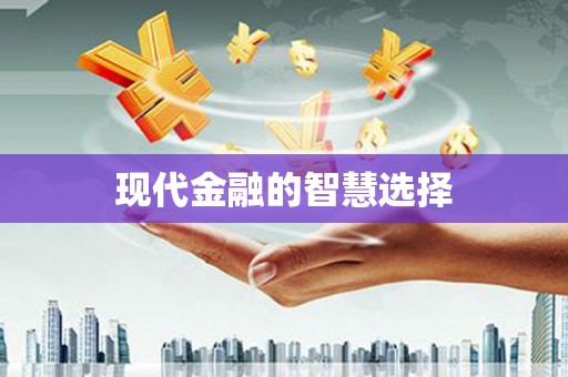 三义现代金融的智慧选择