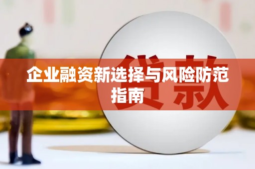 三义企业融资新选择与风险防范指南