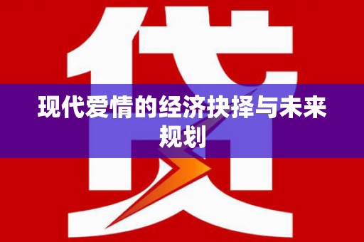 三义现代爱情的经济抉择与未来规划