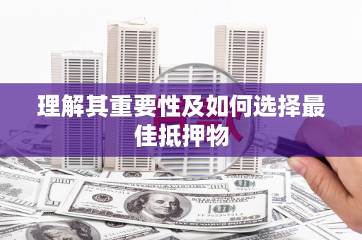 三义理解其重要性及如何选择最佳抵押物