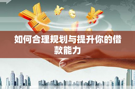 三义如何合理规划与提升你的借款能力